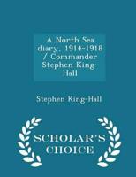 A North Sea diary, 1914-1918 / Commander Stephen King-Hall  - Scholar's Choice Edition