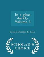 In a glass darkly Volume 3 - Scholar's Choice Edition