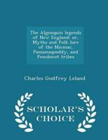 The Algonquin legends of New England; or, Myths and folk lore of the Micmac, Passamaquoddy, and Penobscot tribes  - Scholar's Choice Edition