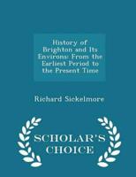 History of Brighton and Its Environs: From the Earliest Period to the Present Time - Scholar's Choice Edition