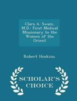 Clara A. Swain, M.D.: First Medical Missionary to the Women of the Orient - Scholar's Choice Edition