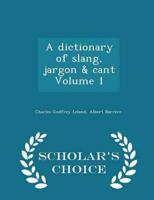 A dictionary of slang, jargon & cant Volume 1 - Scholar's Choice Edition