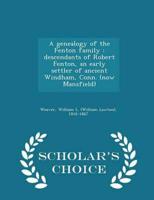 A genealogy of the Fenton family : descendants of Robert Fenton, an early settler of ancient Windham, Conn. (now Mansfield) - Scholar's Choice Edition