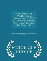 The History of Westborough, Massachusetts. Part I. The Early History. By Heman Packard De Forest. Pa - Scholar's Choice Edition