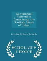 Genealogical Collections Concerning the Scottish House of Edgar - Scholar's Choice Edition