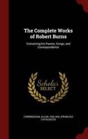 The Complete Works of Robert Burns: Containing his Poems, Songs, and Correspondence