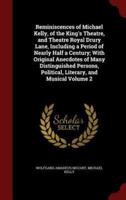 Reminiscences of Michael Kelly, of the King's Theatre, and Theatre Royal Drury Lane, Including a Period of Nearly Half a Century; With Original Anecdotes of Many Distinguished Persons, Political, Literary, and Musical Volume 2