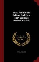 What Americans Believe and How They Worship Revised Edition