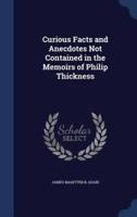 Curious Facts and Anecdotes Not Contained in the Memoirs of Philip Thickness