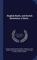 English Bards, and Scotch Reviewers; a Satire ..