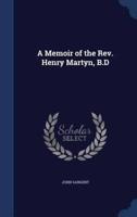 A Memoir of the Rev. Henry Martyn, B.D