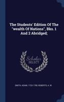 The Students' Edition Of The "Wealth Of Nations", Bks. 1 And 2 Abridged;
