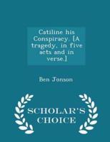 Catiline His Conspiracy. [A Tragedy, in Five Acts and in Verse.] - Scholar's Choice Edition