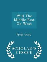 Will The Middle East Go West - Scholar's Choice Edition