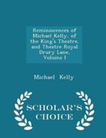 Reminiscences of Michael Kelly, of the King's Theatre, and Theatre Royal Drury Lane, Volume I - Scholar's Choice Edition