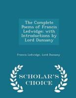 The Complete Poems of Francis Ledwidge; With Introductions by Lord Dunsany - Scholar's Choice Edition
