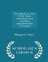The Saints in Art, With Their Attributes and Symbols Alphabetically Arranged - Scholar's Choice Edition