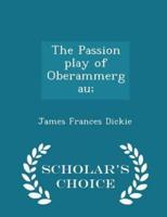 The Passion Play of Oberammergau; - Scholar's Choice Edition