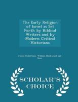 The Early Religion of Israel as Set Forth by Biblical Writers and by Modern Critical Historians - Scholar's Choice Edition