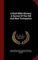 A Brief Bible History; A Survey of the Old and New Testaments