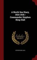 A North Sea Diary, 1914-1918 / Commander Stephen King-Hall