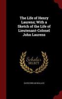 The Life of Henry Laurens; With a Sketch of the Life of Lieutenant-Colonel John Laurens