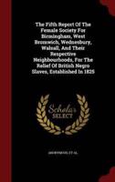 The Fifth Report of the Female Society for Birmingham, West Bromwich, Wednesbury, Walsall, and Their Respective Neighbourhoods, for the Relief of British Negro Slaves, Established in 1825