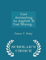 Cost Accounting As Applied To Coal Mining... - Scholar's Choice Edition