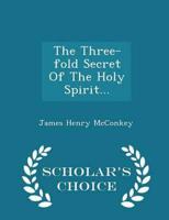 The Three-fold Secret Of The Holy Spirit... - Scholar's Choice Edition