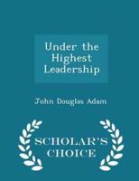 Under the Highest Leadership - Scholar's Choice Edition