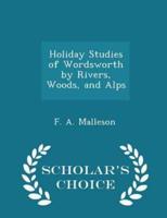 Holiday Studies of Wordsworth by Rivers, Woods, and Alps - Scholar's Choice Edition