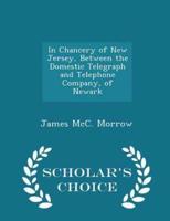 In Chancery of New Jersey, Between the Domestic Telegraph and Telephone Company, of Newark - Scholar's Choice Edition
