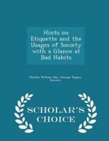 Hints on Etiquette and the Usages of Society With a Glance at Bad Habits - Scholar's Choice Edition