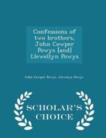 Confessions of Two Brothers, John Cowper Powys [And] Llewellyn Powys - Scholar's Choice Edition