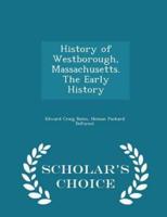 History of Westborough, Massachusetts. The Early History - Scholar's Choice Edition