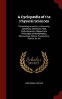 A Cyclopædia of the Physical Sciences