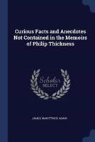 Curious Facts and Anecdotes Not Contained in the Memoirs of Philip Thickness