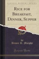 Rice for Breakfast, Dinner, Supper (Classic Reprint)
