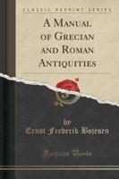 A Manual of Grecian and Roman Antiquities (Classic Reprint)