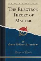 The Electron Theory of Matter (Classic Reprint)