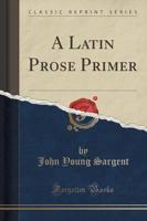 A Latin Prose Primer (Classic Reprint)