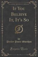 If You Believe It, It's So (Classic Reprint)