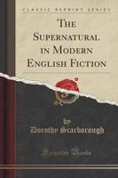 The Supernatural in Modern English Fiction (Classic Reprint)