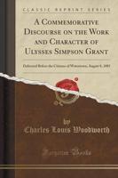 A Commemorative Discourse on the Work and Character of Ulysses Simpson Grant