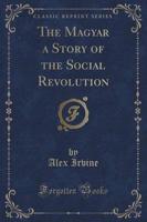 The Magyar a Story of the Social Revolution (Classic Reprint)