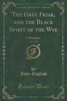 The Grey Friar, and the Black Spirit of the Wye, Vol. 2 of 2