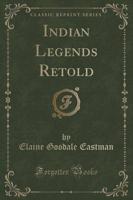 Indian Legends Retold (Classic Reprint)