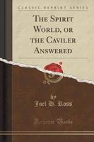 The Spirit World, or the Caviler Answered (Classic Reprint)