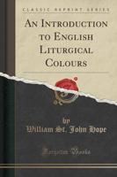 An Introduction to English Liturgical Colours (Classic Reprint)