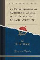 The Establishment of Varieties in Coleus by the Selection of Somatic Variations (Classic Reprint)